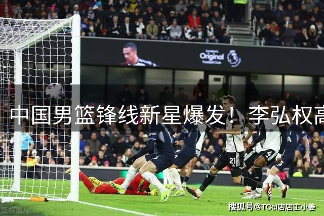 中国男篮锋线新星爆发！李弘权高效14分率队力克格鲁吉亚