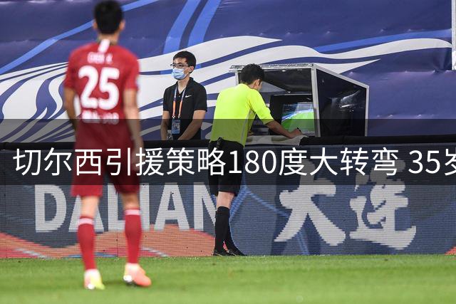 切尔西引援策略180度大转弯 35岁锋线老将成新帅首选