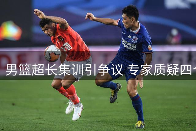 男篮超长集训引争议 专家质疑四个月封闭训练合理性