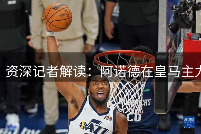 资深记者解读：阿诺德在皇马主力位置稳固