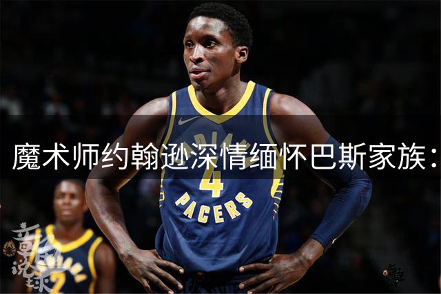 魔术师约翰逊深情缅怀巴斯家族：紫金王朝翻开新篇章